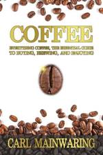 Coffee: Everything Coffee, the Essential Guide to Buying, Brewing, and Enjoying