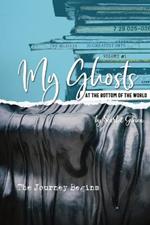 My Ghosts At The Bottom Of The World: Volume 1 - The Journey Begins