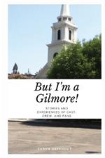 But I'm a Gilmore!: Stories and Experiences of Cast, Crew, and Fans