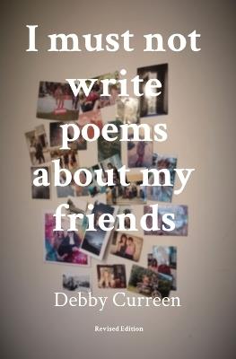 I must not write poems about my friends: Revised Edition - Debby Curreen - cover