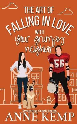 The Art of Falling in Love with Your Grumpy Neighbor: A small town rom com - Anne Kemp - cover