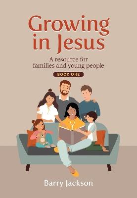 Growing in Jesus: A resource for families and young people, Book One - Barry Jackson - cover