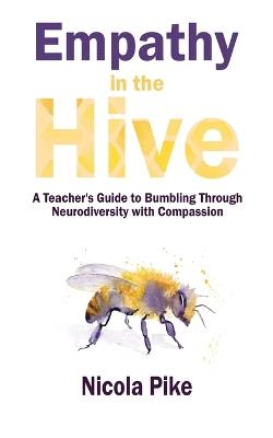 Empathy in the Hive: A Teacher's Guide to Bumbling Through Neurodiversity with Compassion - Nicola Pike - cover