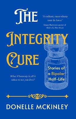 The Integrity Cure: Stories of a Bipolar Half-Life - Donelle McKinley - cover