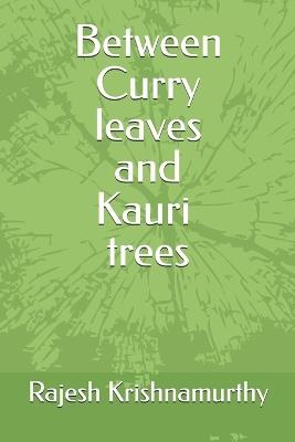 Between Curry leaves and Kauri trees - Rajesh Krishnamurthy - cover