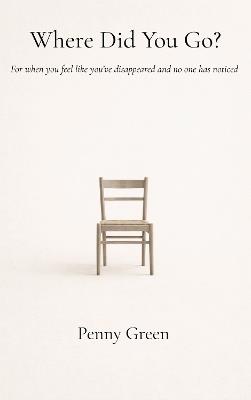 Where Did You Go?: For when you feel like you have disappeared and no one has noticed - Penny Green - cover