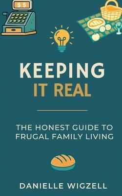 Keeping It Real: The Honest Guide to Frugal Family Living - Danielle Wigzell - cover