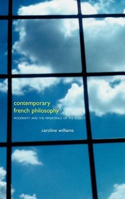 Contemporary French Philosophy: Modernity and the Persistence of the Subject - Caroline Williams - cover