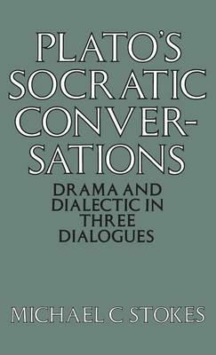 Plato's Socratic Conversations: Drama and Dialectic in Three Dialogues - Michael C. Stokes - cover