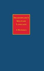 Shakespeare's Military Language: A Dictionary