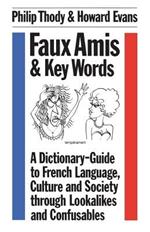 Faux Amis and Key Words: Dictionary-guide to French Language, Culture and Society Through Lookalikes and Confusables