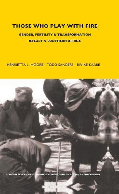 Those Who Play With Fire: Gender, Fertility and Transformation in East and Southern Africa - cover
