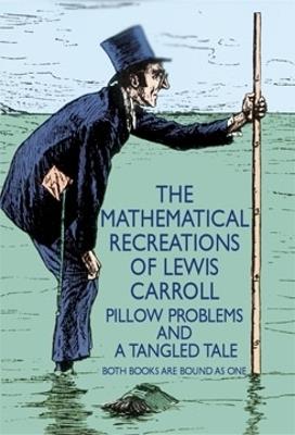 The Mathematical Recreations of Lewis Carroll: Pillow Problems and a Tangled Tale - Lewis Carroll - cover