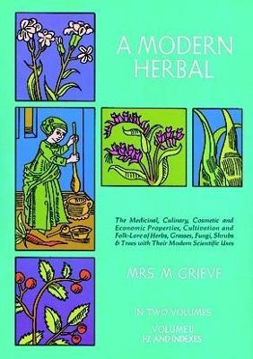 A Modern Herbal: the Medicinal, Culinary, Cosmetic and Economic Properties, Cultivation and Folk Lore of Herbs, Grasses, Fungi, Shrubs and Trees: Vol 2 - Margaret Grieve - cover