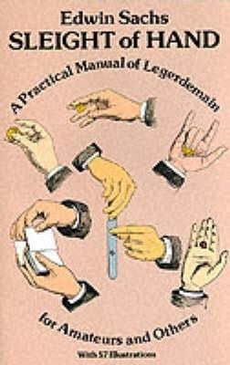 Sleight of Hand: Practical Manual of Legerdemain for Amateurs and Others - Edwin Sachs - cover