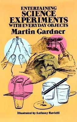 Entertaining Science Experiments with Everyday Objects - Anthony Ravielli,Martin Gardner - cover