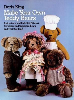 Make Your Own Teddy Bears: Instructions and Full-Size Patterns for Jointed and Unjointed Bears and Their Clothing - Doris King - cover