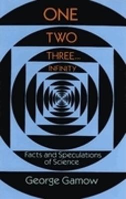 One, Two, Three...Infinity: Facts and Speculations of Science - George Gamow - cover