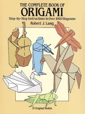 The Complete Book of Origami: Step-By-Step Instructions in Over 1000 Diagrams/37 Original Models - Robert J. Lang - cover