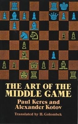 The Art of the Middle Game - Harry Golombek,Paul Keres - cover