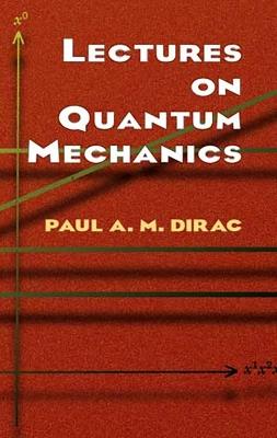 Lectures on Quantum Mechanics - Paul A. M. Dirac - cover
