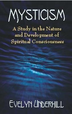 Mysticism: A Study in the Nature and Development of Man's Spiritual Consciousness - Evelyn Underhill - cover