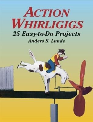 Action Whirligigs: 25 Easy-to-Do Projects - Anders S. Lunde - cover