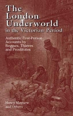 The London Underworld in the Victorian Period: v. 1: Authentic First-person Accounts by Beggars, Thieves and Prostitutes - Henry Mayhew - cover
