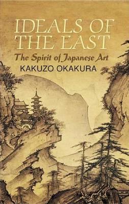 Ideals of the East: The Spirit of Japanese Art - Kakuzo Okakura - cover