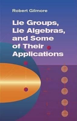 Lie Groups, Lie Algebras & Some of Their Applications - Robert Gilmore - cover