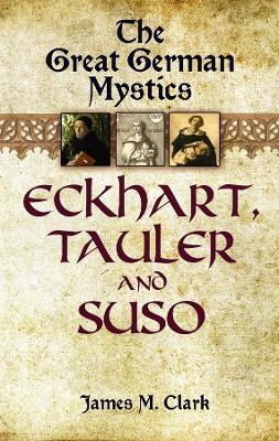 The Great German Mystics: Eckhart, Tauler and Suso - James Clark - cover