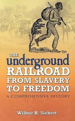 The Underground Railroad from Slavery to Freedom: A Comprehensive History - Ian Frederick Finseth,Wilbur Henry Siebert - cover