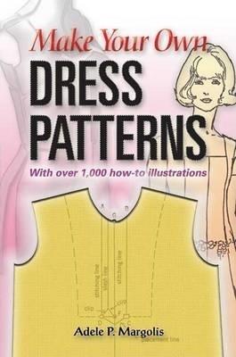 Make Your Own Dress Patterns: A Primer in Patternmaking for Those Who Like to Sew - Adele P. Margolis - cover