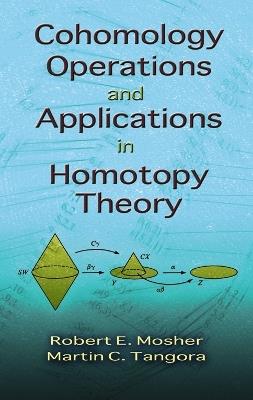 Cohomology Operations and Applications in Homotopy Theory - Mathematics Mathematics,Robert E Mosher - cover