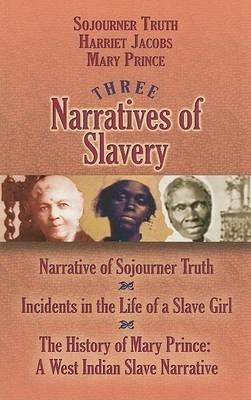 Three Narratives of Slavery: Narrative of Sojourner Truth/Incidents in the Life of a Slave Girl/The History of Mary Prince: A West Indian Slave Narrative - Sojourner Truth,Harriet Jacobs,Mary Prince - cover