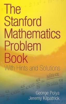 The Stanford Mathematics Problem Book: With Hints and Solutions - George Polya - cover