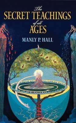 The Secret Teachings of All Ages: An Encyclopedic Outline of Masonic, Hermetic, Qabbalistic and Rosicrucian Symbolical Philosophy - Manly P. Hall - cover