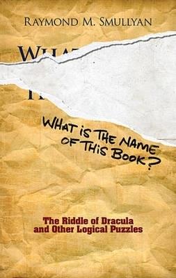What is the Name of This Book?: The Riddle of Dracula and Other Logical Puzzles - Raymond M. Smullyan - cover