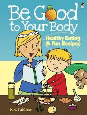 Be Good to Your Body--Healthy Eating and Fun Recipes - Roz Fulcher - cover