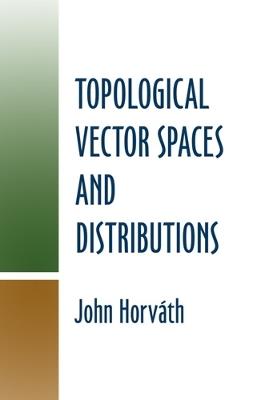 Topological Vector Spaces and Distributions - John Horvarth - cover