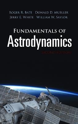 Fundamentals of Astrodynamics: Second Edition: Second Edition - Roger R. Bate,Donald D. Mueller,Jerry E. White - cover