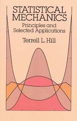 Statistical Mechanics: Principles and Selected Applications - Terrell L. Hill - cover