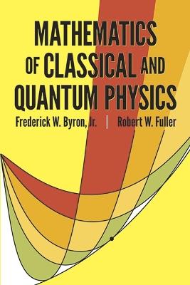 The Mathematics of Classical and Quantum Physics - Frederick W. Byron - cover