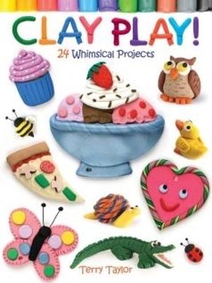 Clay Play!: 24 Whimsical Projects - Terry Taylor - cover