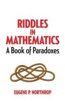 Riddles in Mathematics: A Book of Paradoxes - Eugene Northrop - cover