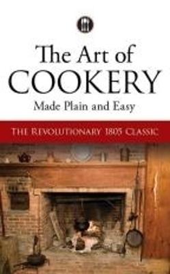 The Art of Cookery Made Plain and Easy: The Revolutionary 1805 Classic - Hannah Glasse - cover