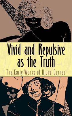 Vivid and Repulsive as the Truth: The Early Works of Djuna Barnes - Djuna Barnes - cover