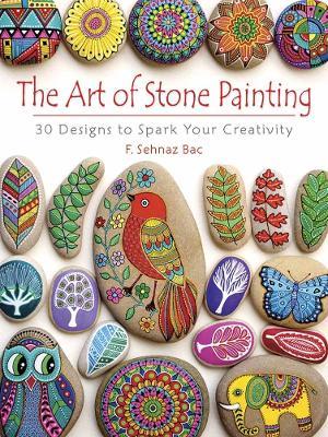 Art of Stone Painting: 30 Designs to Spark Your Creativity - F. Bac - cover