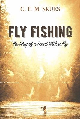 Fly Fishing: The Way of a Trout With a Fly - G.E.M. Skues - cover
