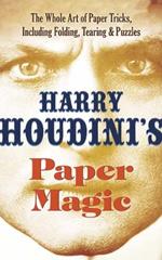 Houdini'S Paper Magic: The Whole Art of Paper Tricks, Including Folding, Tearing and Puzzles